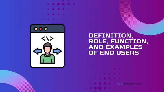 Who are the End Users? Definitions, Functions, Roles, and Examples