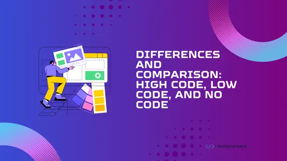 Differences and Comparison: High Code, Low  Code, and No Code