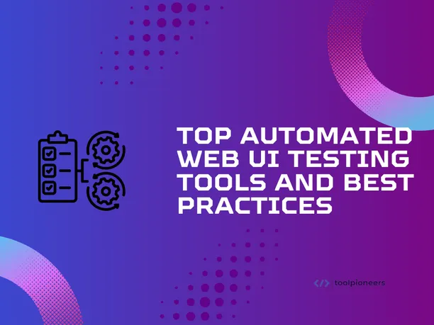 Top Automated Web UI Testing Tools and Best Practices