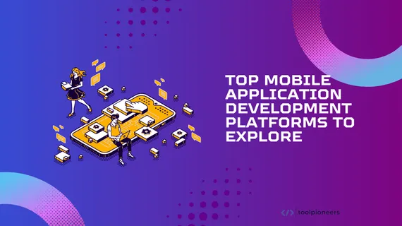 Top Mobile Application Development Platforms to Explore
