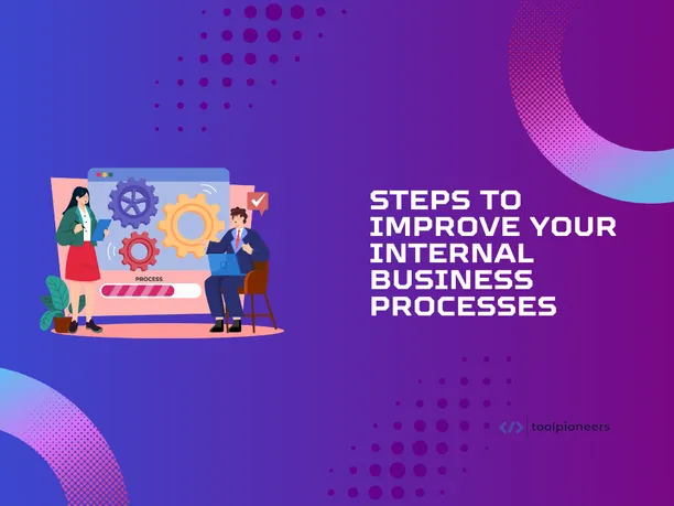 Steps to Improve Your Internal Business Processes
