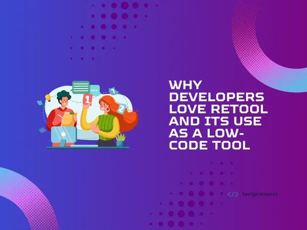 Why Developers Love Retool and its Use as a Low-Code Tool