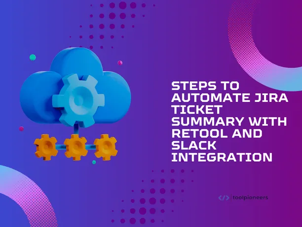 Steps to Automate Jira Ticket Summary with Retool and Slack Integration