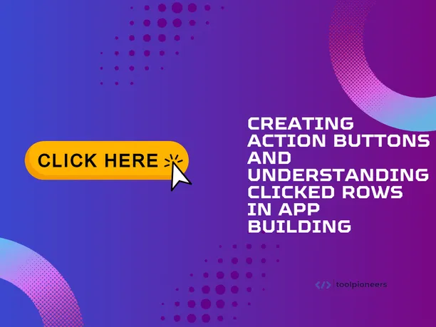 Creating Action Buttons and Understanding Clicked Rows in App Building