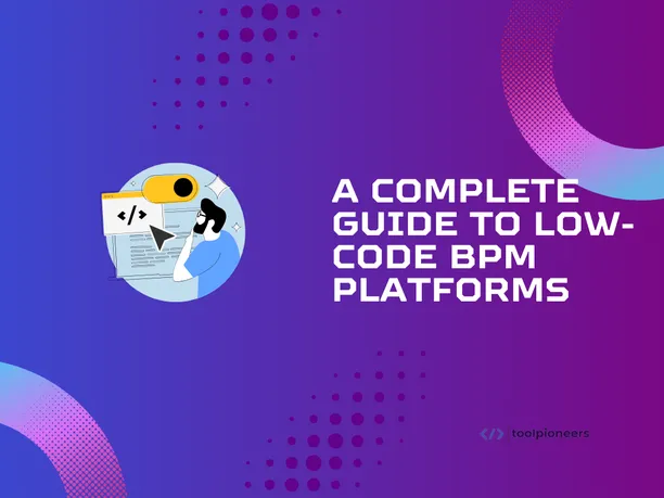 A Complete Guide to Low-Code BPM Platforms