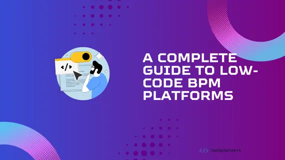 A Complete Guide to Low-Code BPM Platforms 