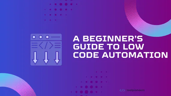 A Beginner’s Guide to Low Code Automation