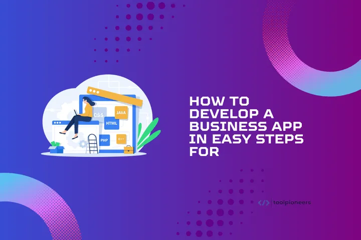 How to Develop a Business App in 7 Easy Steps for 2024