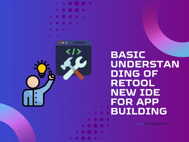 Basic Understanding of Retool New IDE for App Building