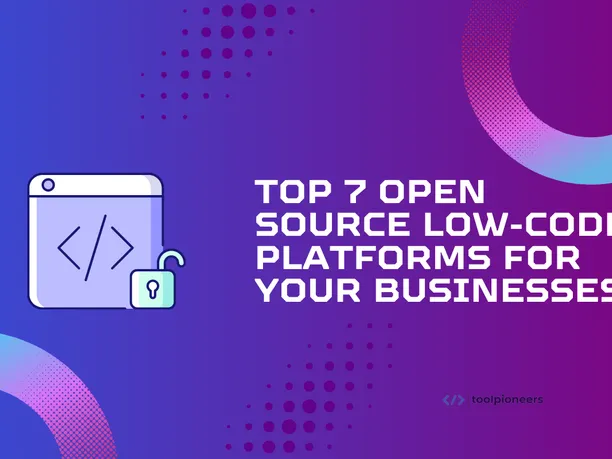 Top 7 Open Source Low-Code Platforms for Your Businesses
