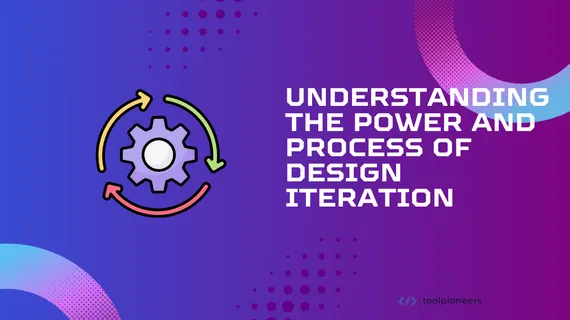 Understanding the Power and Process of Design Iteration