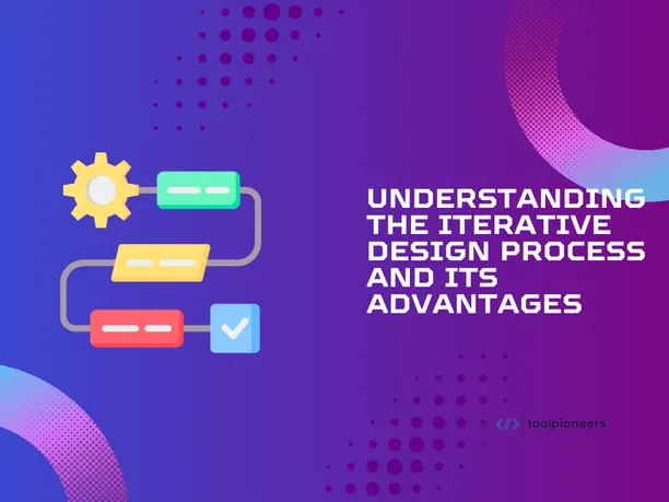 Understanding the Iterative Design Process and its Advantages