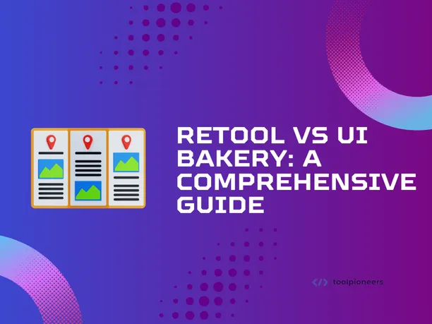 Retool vs UI Bakery: A Comprehensive Guide