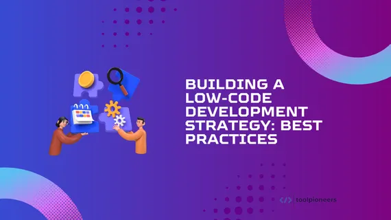 Building a Low-Code Development Strategy: Best Practices