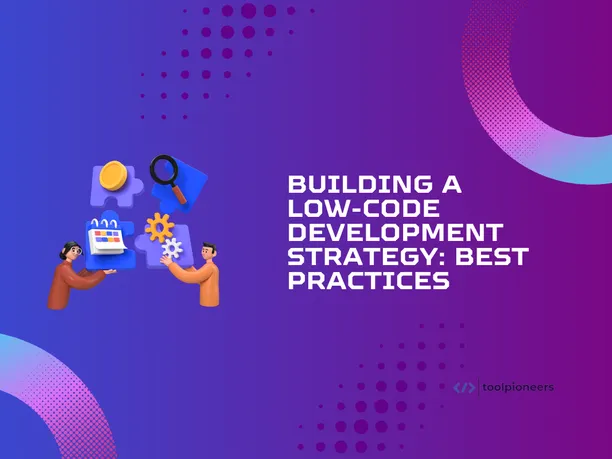 Building a Low-Code Development Strategy: Best Practices