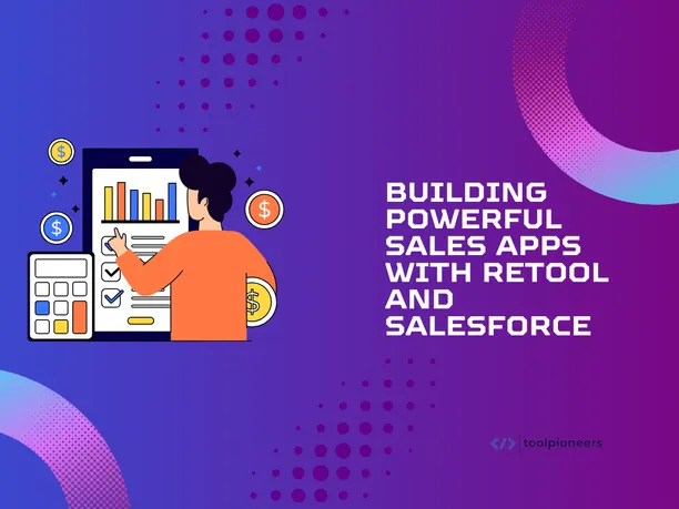 Building Powerful Sales Apps with Retool and Salesforce
